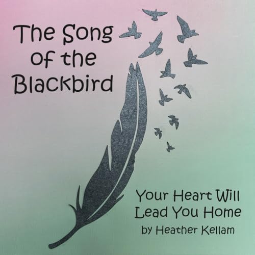 The Song of the Blackbird: Your Heart Will Lead You Home