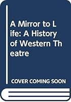 A Mirror to Life: A History of Western Theatre 0030621461 Book Cover