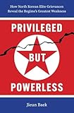 Privileged but Powerless: How North Korean Elite Grievances Reveal the Regime’s Greatest Weakness