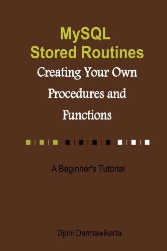 Télécharger MySQL Stored Routines: Creating Your Own Procedure and Function: A Beginner's Tutorial by Djoni Darm Francais PDF