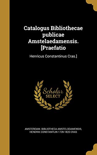 Catalogus Bibliothecae publicae Amstelaedamensis. [Praefatio: Henricus Constantinus Cras.] (Latin Edition)