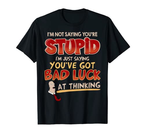 Funny t shirt I'm not saying your STUPID T-Shirt