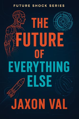The Future of Everything Else: The science shaping the next century. (Future Shock Series Book 3)