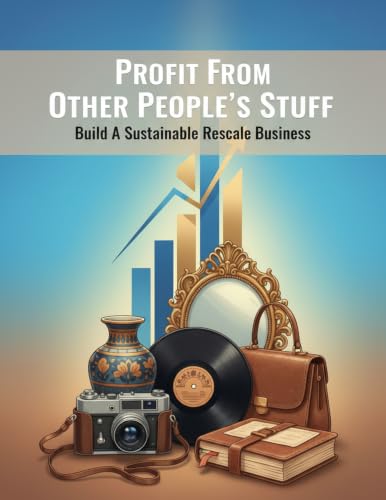 Profit From Other People'S Stuff: Build A Sustainable Resale Business (English Edition)