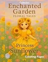Enchanted Garden: Sunflower Princess: A magical coloring book full of sunshine, joy, and floral adventures (Enchanted Garden – Floral Tales) B0F5X5NF2H Book Cover