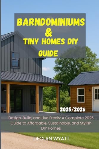 Barndominiums & Tiny Homes DIY Guide 2025/2026: Design, Build, and...