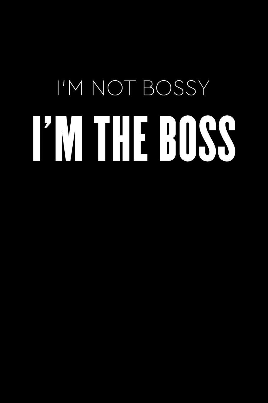 I'm Not Bossy I'm The Boss: ToDo List Notebook Daily Tasks Journal, 6x9 Inch, 120 Pages
