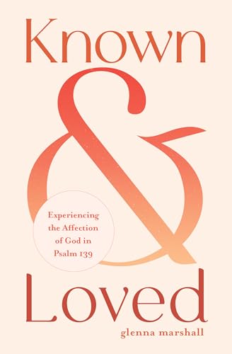 Known and Loved: Experiencing the Affection of God in Psalm 139