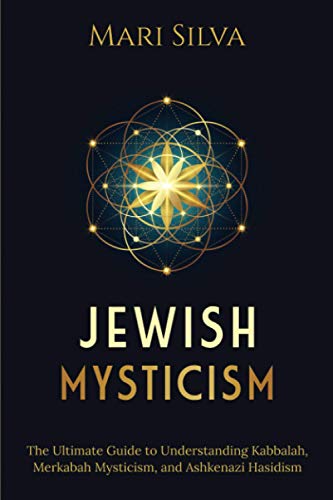 Jewish Mysticism: The Ultimate Guide To Understanding Kabbalah, Merkabah Mysticism, And Ashkenazi Hasidism (Jewish Spirituality) #TOP5