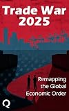 Trade War 2025: Remapping the Global Economic Order