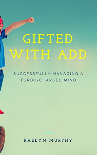 Gifted With ADD: Successfully Managing A Turbo-Charged Mind (Health & Happiness Book 1)