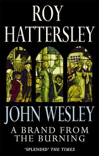 John Wesley: A Brand From The Burning: The Life of John Wesley