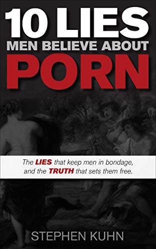 10 Lies Men Believe About Porn: The Lies That Keep Men in Bondage, and the Truth That Sets Them Free (English Edition)