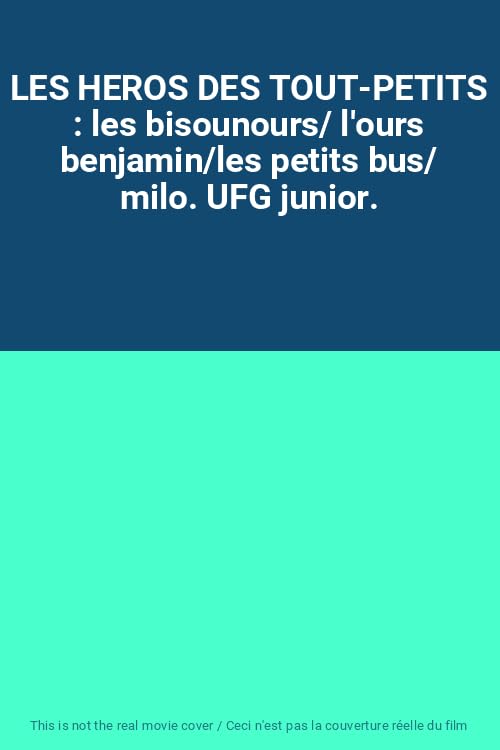 LES HEROS DES TOUT-PETITS : les bisounours/ l'ours benjamin/les petits bus/ milo. UFG junior.