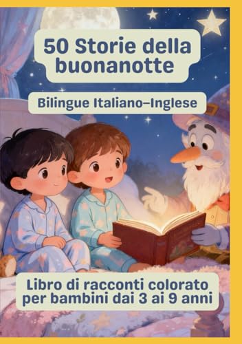 50 Storie della buonanotte | Bilingue Italiano–Inglese | Libro di racconti colorato per bambini dai 3 ai 9 anni