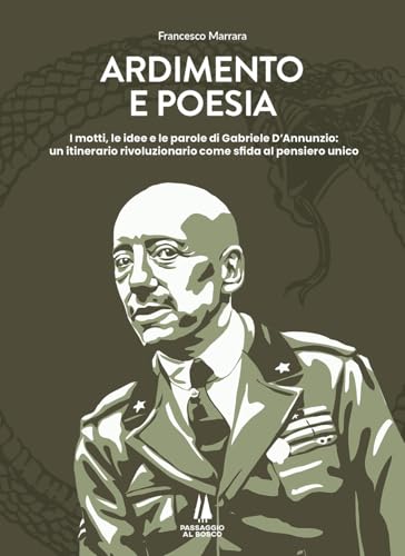 Ardimento e poesia. I motti, le idee e le parole di Gabriele D'Annunzio: un itinerario rivoluzionario come sfida al pensiero unico