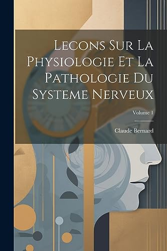 Lecons Sur La Physiologie Et La Pathologie Du Systeme Nerveux; Volume 1 (French Edition)