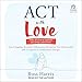 ACT with Love: Stop Struggling, Reconcile Differences, and Strengthen Your Relationship with Acceptance and Commitment Therapy