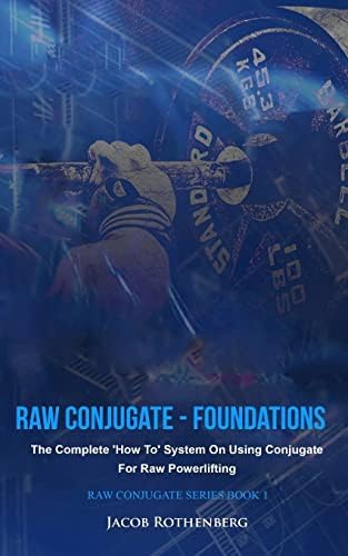 Raw Conjugate - Foundations: The Complete 'How To' System On Using Conjugate For Raw Powerlifting