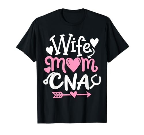 CNA Wife Mom Mothers Day Certified Nursing Assistant T-Shirt