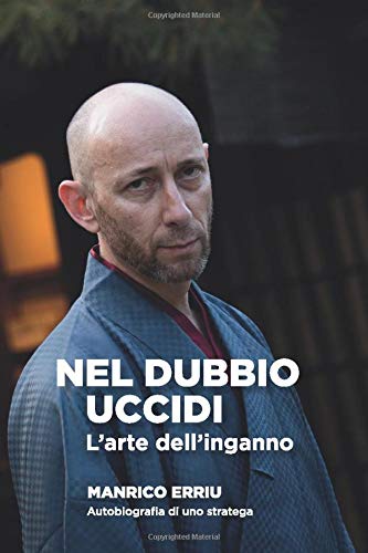 NEL DUBBIO UCCIDI: L'arte dell'inganno. Autobiografia di uno stratega