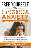 Free Yourself From Shyness & Social Anxiety: An Easy-To-Follow, Evidence-Based CBT Guidebook To Help You Overcome Your Fear And Live Life With Confidence 1957747153 Book Cover