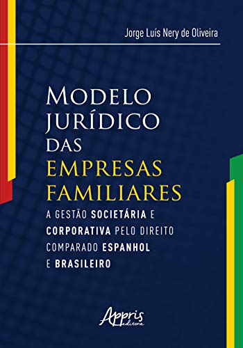Modelo jurídico das empresas familiares: a gestào societária e corporativa pelo direito comparado espanhol e brasileiro: