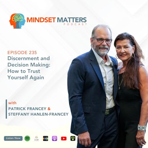 Mindset Matters - Episode #235 - Discernment and Decision Making: How to Trust Yourself Again