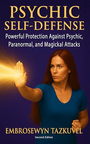 Psychic Self Defense: Powerful Protection Against Psychic, Paranormal, and Magickal Attacks (Psychic Awakening series)