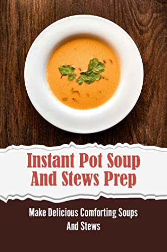 Instant Pot Soup And Stews Prep: Make Delicious Comforting Soups And Stews image 2