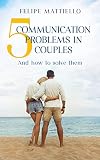 5 Communication Problems in Couples: And how to solve them (English Edition)