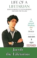 Life of a Lifetarian: How I Learned to Stop Worrying and Hate the Vegans 069269305X Book Cover