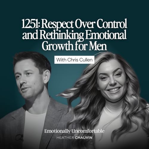 1251: Respect Over Control and Rethinking Emotional Growth for Men With Chris Cullen