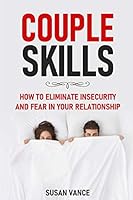 COUPLE SKILLS: HOW TO ELIMINATE INSECURITY AND FEAR IN YOUR RELATIONSHIP. B08BG2FJMN Book Cover