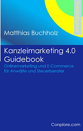 Kanzleimarketing 4.0 Guidebook - Onlinemarketing und E-Commerce für Anwälte und Steuerberater Kanzleimarketing 4.0 Guidebook - Onlinemarketing und E-Commerce für Anwälte und Steuerberater