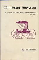 The Road Between: Memories of a Time Along the Snake River 1907-1917 B0006F4I8E Book Cover