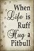 When Life Is Ruff Hug A Pitbull Novelty Metal Large Parking Sign LGP-1618