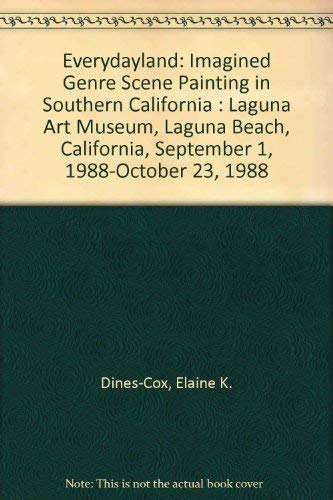 Everydayland: Imagined Genre Scene Painting in Southern California : Laguna Art Museum, Laguna Beach, California, September 1, 1988-October 23, 1988