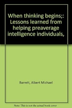Paperback When thinking begins;: Lessons learned from helping preaverage intelligence individuals, Book