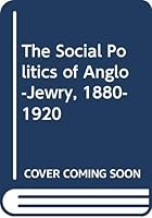 The Social Politics of Anglo-Jewry, 1880-1920 063116491X Book Cover