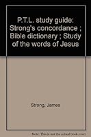 P.T.L. study guide: Strong's concordance ; Bible dictionary ; Study of the words of Jesus B0006WMUFU Book Cover