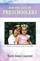 For the Love of Preschoolers: A View of the Psyche of the Young Child 1478746734 Book Cover