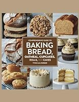Comprehensive Guide to Baking Bread, Oatmeal, Cupcakes, Rolls, and Cakes - Tyhc W.M. Parker B0F5WGDC48 Book Cover