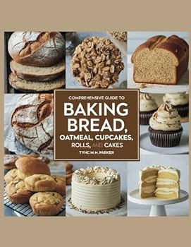 Paperback Comprehensive Guide to Baking Bread, Oatmeal, Cupcakes, Rolls, and Cakes - Tyhc W.M. Parker Book