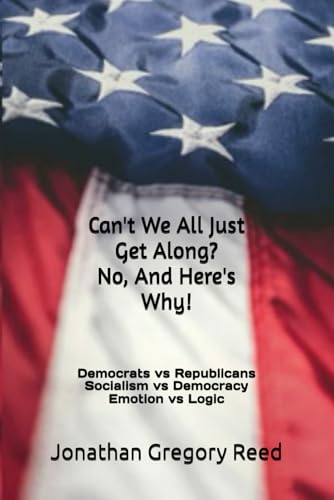 Can't We All Just Get Along? No, And here's Why!: Democrats vs Re...