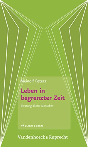 Leben in begrenzter Zeit: Beratung älterer Menschen (Taglich Leben. Beratung Und Seelsorge) (German Edition)