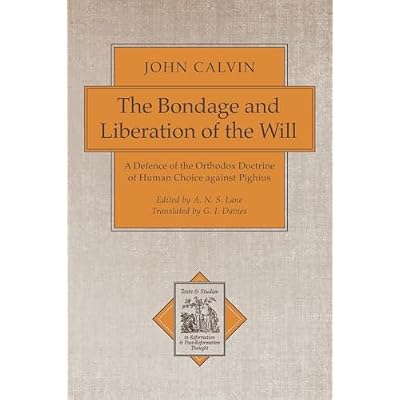Bondage and Liberation of the Will, The: A Defence of the Orthodox Doctrine of Human Choice against Pighius