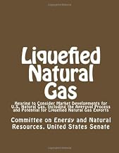 Liquefied Natural Gas: Hearing to Consider Market Developments for U.S. Natural Gas, Including the Approval Process and Potential for Liquefied Natural Gas Exports