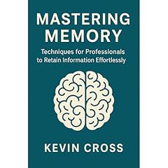 Mastering Memory: Techniques for Professionals to Retain Information Effortlessly Audiolibro Por Kevin Cross arte de portada