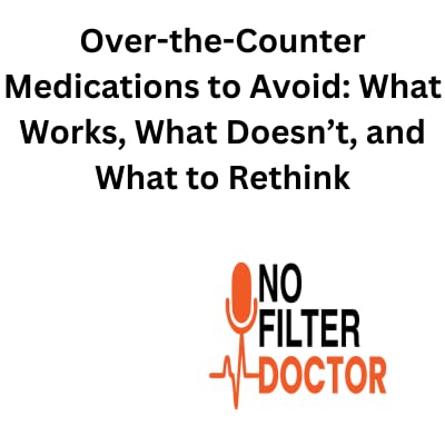 Over-the-Counter Medications to Avoid: What Works, What Doesn&rsquo;t, and What to Rethink